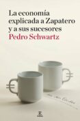 LA ECONOMIA EXPLICADA A ZAPATERO Y A SUS MINISTROS: EN DOS TARDES de SCHWARTZ, PEDRO 