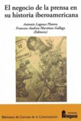EL NEGOCIO DE LA PRENSA EN SU HISTORIA IBEROAMERICANA di LAGUNA PLATERO, ANTONIO 