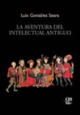 LA AVENTURA DEL INTELECTUAL ANTIGUO di GONZALEZ SEARA, LUIS 
