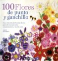 100 FLORES DE PUNTO Y GANCHILLO: UNA COLECCION DE BONITAS FLORES PARA ADORNAR PRENDAS, COMPLEMENTOS Y MUCHO MAS (3 ED.) di STANFIELD, LESLEY 