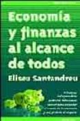 ECONOMIA Y FINANZAS AL ALCANCE DE TODOS: PRINCIPIOS INDISPENSABLE S QUE TODOS DEBERIAMOS CONOCER PARA ENTENDER MEJOR EL MUNDO DE LA ECONOMIA di SANANDREU, ELISEU 
