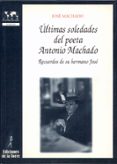 ULTIMAS SOLEDADES DEL POETA ANTONIO MACHADO: RECUERDOS DE SU HERM de MACHADO, JOSE 