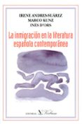 LA INMIGRACION EN LA LITERATURA ESPAOLA CONTEMPORANEA de ANDRES-SUAREZ, IRENE  KUNZ, MARCO 