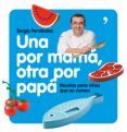 UNA POR MAMA, OTRA POR PAPA: RECETAS PARA NIOS QUE NO COMEN de FERNANDEZ, SERGIO 