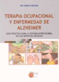 TERAPIA OCUPACIONAL Y ENFERMEDAD DE ALZHEIMER: GUIA PRACTICA PARA LA ESTIMULACION GLOBAL EN LOS SERVICIOS SOCIALES di SARASA FRECHIN, EVA 