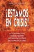 ESTAMOS EN CRISIS!: LECCIONES PRACTICAS SOBRE LA GESTION DE SITU ACIONES DE CRISIS EN LAS ORGANIZACIONES de LOPEZ-QUESADA GIL, MIGUEL 
