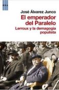 EL EMPERADOR DEL PARALELO: LERROUX Y LA DEMAGOGIA POPULISTA de ALVAREZ JUNCO, JOSE 