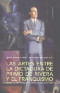 LAS ARTES ENTRE LA DICTADURA DE PRIMO DE RIVERA Y EL FRANQUISMO. MODELOS DE FOMENTO Y APRECIAICN (1923-1959) de HENARES CUELLAR, IGNACIO 