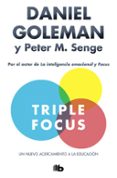 TRIPLE FOCUS: UN NUEVO ACERCAMIENTO A LA EDUCACION de GOLEMAN, DANIEL  SENGE, PETER M. 