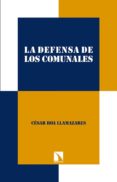 LA DEFENSA DE LOS COMUNALES: PRACTIAS Y REGIMENES AGRARIOS (1880- 1920) de ROA LLAMAZARES, CESAR 