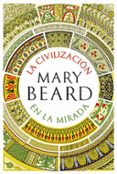 LA CIVILIZACION EN LA MIRADA de BEARD, MARY 