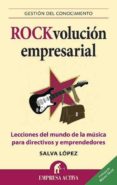 ROCKVOLUCION EMPRESARIAL: LECCIONES DEL MUNDO DE LA MUSICA PARA D IRECTIVOS Y EMPRENDEDORES di LOPEZ, SALVADOR 