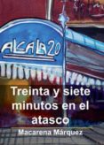 TREINTA Y SIETE MINUTOS EN EL ATASCO di MARQUEZ JURADO, MACARENA 