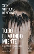 TODO EL MUNDO MIENTE: LO QUE INTERNET Y EL BIG DATA PUEDEN DECIRNOS SOBRE NOSOTROS MISMOS de STEPHENS DAVIDOWITZ, SETH 