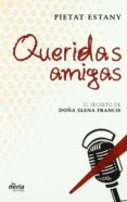 QUERIDAS AMIGAS: EL SECRETO DE DOA ELENA FRANCIS di ESTANY , PIETAT 