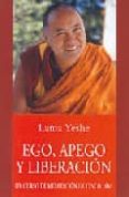 EGO, APEGO Y LIBERACION. UN CURSO DE MEDITACION EN CINCO DIAS de THUBTEN YESHE 