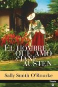 EL HOMBRE QUE AMO A JANE AUSTEN de O ROURKE, SALLY SMITH 