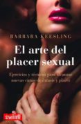 EL ARTE DEL PLACER SEXUAL: EJERCICIOS Y TECNICAS PARA ALCANZAR NU EVAS CIMAS DE EXTASIS Y PLACER de KEESLING, BARBARA 