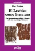 EL LEVITICO COMO LITERATURA: UNA INVESTIGACION ANTROPOLOGICA Y LI TERARIA DE LOS RITOS EN EL ANTIGUO TESTAMENTO de DOUGLAS, MARY 