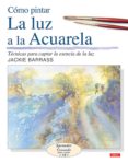 COMO PINTAR LA LUZ A LA ACUARELA di BARRASS, JACKIE 