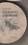 IDEALISMO O BARBARIE: POR UNA FILOSOFIA DE LA ACCION de FUSARO, DIEGO 