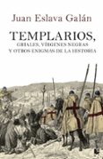 TEMPLARIOS, GRIALES, VIRGENES NEGRAS Y OTROS ENIGMAS DE LA HISTOR IA de ESLAVA GALAN, JUAN 