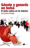 GANATE Y GANARAS EN LA BOLSA: EL EXITO RADICAL EN TU INTERIOR (2 ED.) de MADRIGAL, JOSE ANTONIO 
