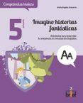 IMAGINO HISTORIAS FANTASTICAS. ACTIVIDADES PARA DESARROLLAR LA CO MPETENCIA EN COMUNICACION LINGUISTICA (5. DE PRIMARIA) di CHAVARRIA AZNAR, MARIA ANGELES 