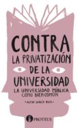CONTRA LA PRIVATIZACIN DE LA UNIVERSIDAD di GARCIA RUIZ, ALICIA 
