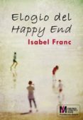 ELOGIO DEL HAPPY END (VII PREMIO TERENCI MOIX DE NARRATIVA GAY Y LESBICA DE LA FUNDACION ARENA) de FRANC, ISABEL 