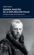 NANSEN, MAESTRO DE LA EXPLORACION POLAR: EL CIENTIFICO QUE LLEGO A PREMIO NOBEL DE LA PAZ de CACHO GOMEZ, JAVIER 
