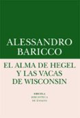 EL ALMA DE HEGEL Y LAS VACAS DE WISCONSIN: UNA REFLEXION SOBRE MUSICA CULTA Y MODERNIDAD de BARICCO, ALESSANDRO 