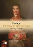 CALLEJA. GUERRA, BOTN Y FORTUNA di ORTIZ ESCAMILLA, JUAN 