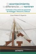 EL ACONTECIMIENTO, LA DIFERENCIA Y EL ENTRE: CONTRASTE CRITICO ENTRE LAS POSICIONES DE HEIDEGGER, NIETZSCHE Y DELEUZE di ESPERON, JUAN PABLO E. 