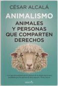 ANIMALISMO: ANIMALES Y PERSONAS QUE COMPARTEN DERECHOS de ALCALA, CESAR 