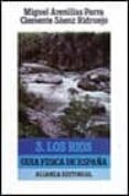 LOS RIOS: GUIA FISICA DE ESPAA (T.3) (2 ED.) de ARENILLAS PARRA, MIGUEL  SAENZ RIDRUEJO, CLEMENTE 