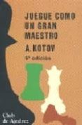 JUEGUE COMO UN GRAN MAESTRO di KOTOV, ALEXANDER 