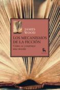 LOS MECANISMOS DE LA FICCION: COMO SE CONSTRUYE UNA NOVELA de WOOD, JAMES 