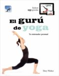 EL GURU DEL YOGA: TU ENTRENADOR PERSONAL (INCLUYE APP GRATUITA) de WALKER, DORY 