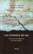 LOS CONTEXTOS DEL SER: LAS BASES INTERSUBJETIVAS DE LA VIDA PSIQU ICA di STOLOROW, ROBERT D.  ATWOOD, GEORGE 