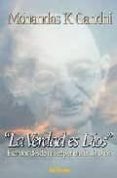 LA VERDAD ES DIOS: ESCRITOS DESDE MI EXPERIENCIA DE DIOS de GANDHI, MAHATMA 