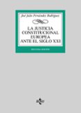 LA JUSTICIA CONSTITUCIONAL EUROPEA ANTE EL SIGLO XXI de FERNANDEZ RODRIGUEZ, JOSE JULIO 