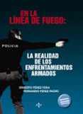 EN LA LINEA DE FUEGO: LA REALIDAD DE LOS ENFRENTAMIENTOS ARMADOS (5 ED.) de PEREZ VERA, ERNESTO  PEREZ PACHO, FERNANDO 
