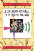 LA EDUCACION SENSORIAL EN LA ESCUELA INFANTIL de SOLER FIERREZ, EDUARDO 