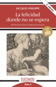LA FELICIDAD DONDE NO SE ESPERA de PHILIPPE, JACQUES 
