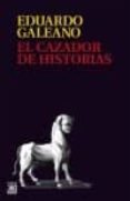 EL CAZADOR DE HISTORIAS (RUSTICA) di GALEANO, EDUARDO 