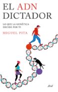 EL ADN DICTADOR: LO QUE LA GENETICA DECIDE POR TI de PITA, MIGUEL 