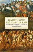 BARTOLOME DE LAS CASAS: ENTRE LA ESPADA Y LA CRUZ de LAVALLE, BERNARD 