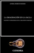 LA IMAGINACION EN LA JAULA: RAZONES Y ESTRATEGIAS DE LA CREACION COARTADA de APARICIO MAYDEU, JAVIER 