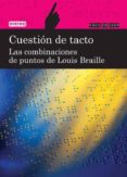 CUESTION DE TACTO. LAS COMBINACIONES DE PUNTOS DE LOUIS BRAILLE ( FACIL DE LEER) di FIGUEROLA MARTIN, MERCEDES 